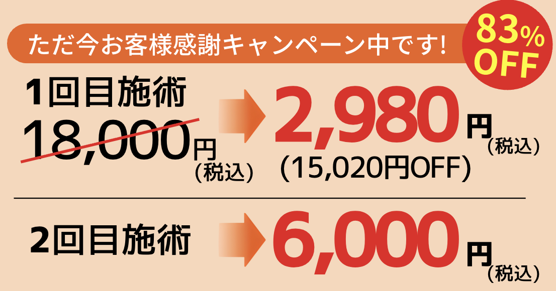お客様感謝キャンペーン — 初回・2回目施術 最大83%OFF お客様感謝キャンペーン — 初回・2回目施術 最大83%OFF